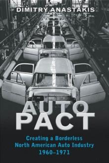 Auto Pact : Creating a Borderless North American Auto Industry, 1960-1971