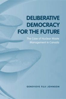 Deliberative Democracy for the Future : The Case of Nuclear Waste Management in Canada