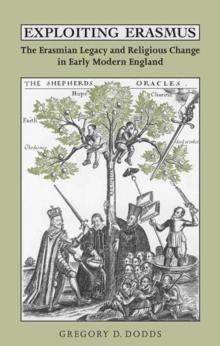 Exploiting Erasmus : The Erasmian Legacy and Religious Change in Early Modern England