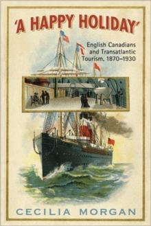 A Happy Holiday : English Canadians and Transatlantic Tourism, 1870-1930