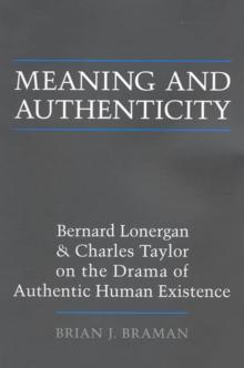 Meaning and Authenticity : Bernard Lonergan and Charles Taylor on the Drama of Authentic Human Existence