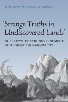 Strange Truths in Undiscovered Lands : Shelley's Poetic Development and Romantic Geography