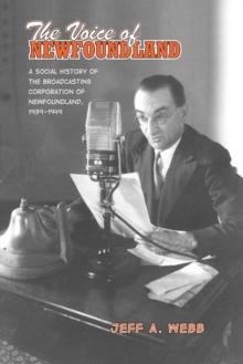 The Voice of Newfoundland : A Social History of the Broadcasting Corporation of Newfoundland,1939-1949