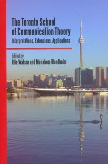 The Toronto School of Communication Theory : Interpretations, Extensions, Applications