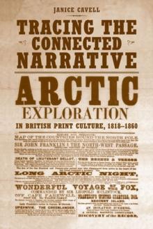 Tracing the Connected Narrative : Arctic Exploration in British Print Culture, 1818-1860