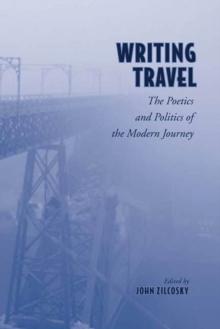 Writing Travel : The Poetics and Politics of the Modern Journey