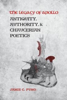 The Legacy of Apollo : Antiquity, Authority and Chaucerian Poetics