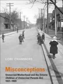 Misconceptions : Unmarried Motherhood and the Ontario Children of Unmarried Parents Act, 1921-1969