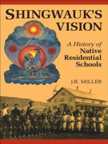 Shingwauk's Vision : A History of Native Residential Schools