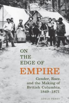 On the Edge of Empire : Gender, Race, and the Making of British Columbia, 1849-1871