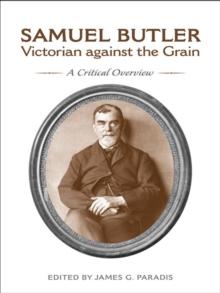 Samuel Butler, Victorian Against the Grain : A Critical Overview