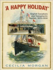 A Happy Holiday : English Canadians and Transatlantic Tourism, 1870-1930