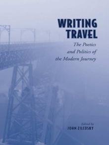 Writing Travel : The Poetics and Politics of the Modern Journey