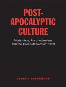 Post-Apocalyptic Culture : Modernism, Postmodernism, and the Twentieth-Century Novel