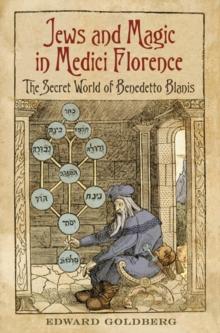 Jews and Magic in Medici Florence : The Secret World of Benedetto Blanis