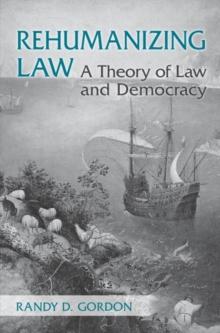 Rehumanizing Law : A Theory of Law and Democracy