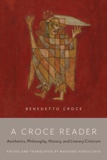 A Croce Reader : Aesthetics, Philosophy, History, and Literary Criticism