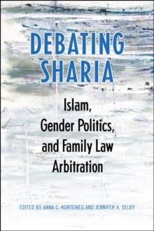 Debating Sharia : Islam, Gender Politics, and Family Law Arbitration