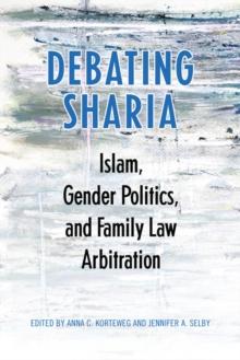 Debating Sharia : Islam, Gender Politics, and Family Law Arbitration