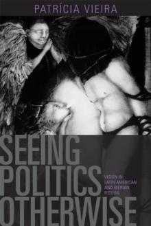 Seeing Politics Otherwise : Vision in Latin American and Iberian Fiction