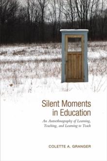 Silent Moments in Education : An Autoethnography of Learning, Teaching, and Learning to Teach