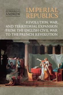 Imperial Republics : Revolution, War and Territorial Expansion from the English Civil War to the French Revolution