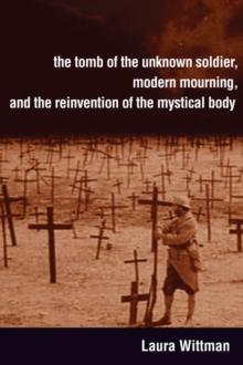 The Tomb of the Unknown Soldier, Modern Mourning, and the Reinvention of the Mystical Body