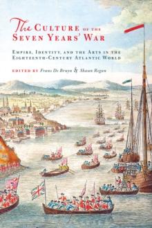 The Culture of the Seven Years' War : Empire, Identity, and the Arts in the Eighteenth-Century Atlantic World