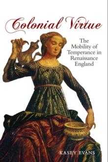 Colonial Virtue : The Mobility of Temperance in Renaissance England