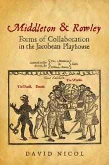 Middleton & Rowley : Forms of Collaboration in the Jacobean Playhouse