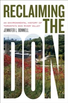 Reclaiming the Don : An Environmental History of Toronto's Don River Valley