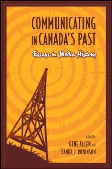 Communicating in Canada's Past : Essays in Media History