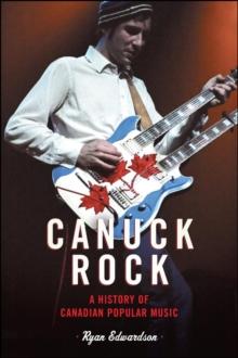 Canuck Rock : A History of Canadian Popular Music