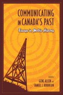 Communicating in Canada's Past : Essays in Media History