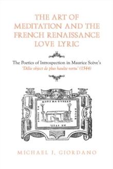 The Art of Meditation and the French Renaissance Love Lyric : The Poetics of Introspection in Maurice Sceve's Delie, objet de plus haulte vertu (1544)