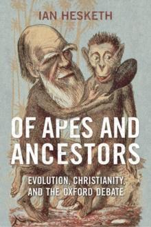 Of Apes and Ancestors : Evolution, Christianity, and the Oxford Debate