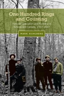 One Hundred Rings and Counting : Forestry Education and Forestry in Toronto and Canada, 1907-2007