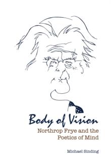 Body of Vision : Northrop Frye and the Poetics of Mind