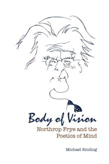 Body of Vision : Northrop Frye and the Poetics of Mind