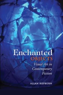 Enchanted Objects : Visual Art in Contemporary Fiction