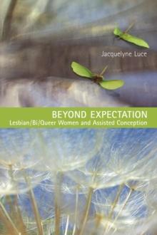 Beyond Expectation : Lesbian/Bi/Queer Women and Assisted Conception