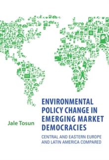 Environmental Policy Change in Emerging Market Democracies : Eastern Europe and Latin America Compared