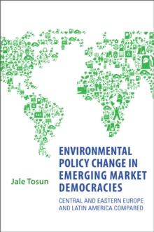 Environmental Policy Change in Emerging Market Democracies : Eastern Europe and Latin America Compared