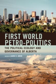 First World Petro-Politics : The Political Ecology and Governance of Alberta