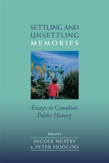 Settling and Unsettling Memories : Essays in Canadian Public History