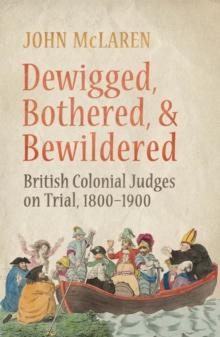 Dewigged, Bothered, and Bewildered : British Colonial Judges on Trial, 1800-1900