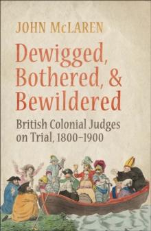 Dewigged, Bothered, and Bewildered : British Colonial Judges on Trial, 1800-1900