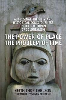 The Power of Place, the Problem of Time : Aboriginal Identity and Historical Consciousness in the Cauldron of Colonialism