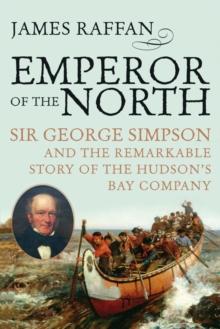 Emperor of the North : Sir George Simpson and the Remarkable Story of the Hudson's Bay Company