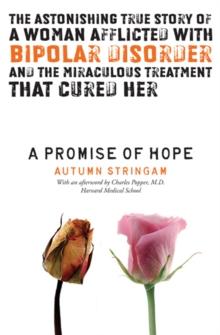 A Promise of Hope : The Astonishing True Story of a Woman Afflicted With Bipolar Disorder and the Miraculous Treatment That Cured Her